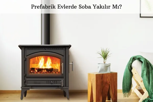 PREFABRİK VE HAFİF ÇELİK EVLERDE SOBA KULLANIMI